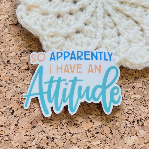 So Apparently I Have An Attitude - Sticker